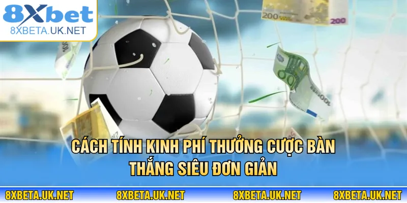 Kèo Bàn Thắng - Nghệ Thuật Đọc Vị Trận Đấu Đỉnh Cao 3 Cách tính kinh phí thưởng cược bàn thắng siêu đơn giản