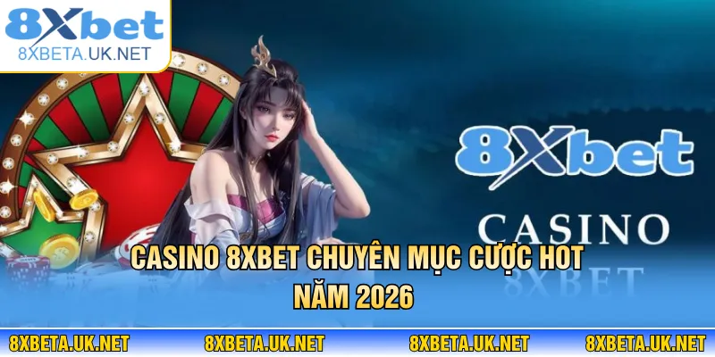 Casino 8XBET - Chơi Thật, Thưởng Khủng, Rút Tiền Nhanh 1 Casino 8XBET chuyên mục cược hot năm 2026