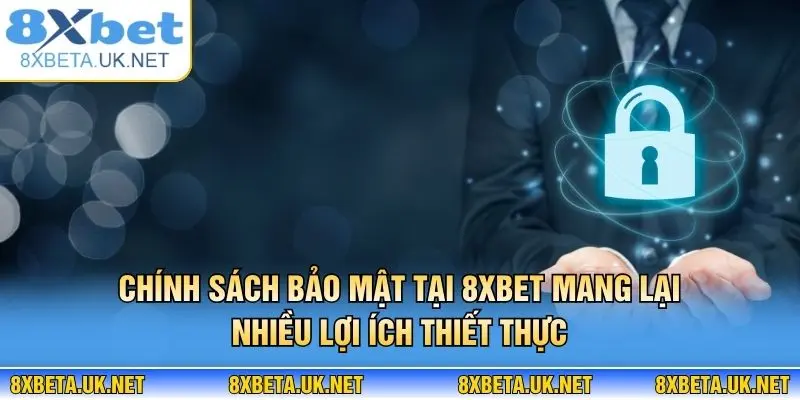 Chính Sách Bảo Mật 1 Chính sách bảo mật tại 8XBET mang lại nhiều lợi ích thiết thực