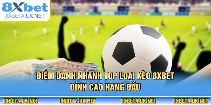 Cá Cược Bóng Đá - Chiến Thuật Chinh Phục Đa Kèo Đấu 3 Điểm danh nhanh top loại kèo 8XBET đỉnh cao hàng đầu