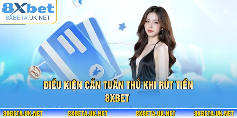 Rút Tiền 8XBET - Xử Lý Nhanh, Thưởng Về Ví Trong 1 Phút 1 Điều kiện cần tuân thủ khi rút tiền 8XBET