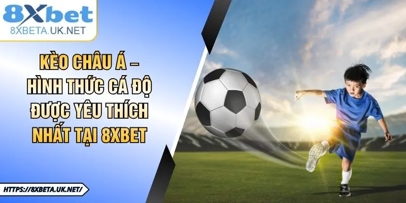 Kèo Châu Á - Hình Thức Cá Độ Được Yêu Thích Nhất Tại 8XBET 1 Kèo Châu Á - Hình Thức Cá Độ Được Yêu Thích Nhất Tại 8XBET