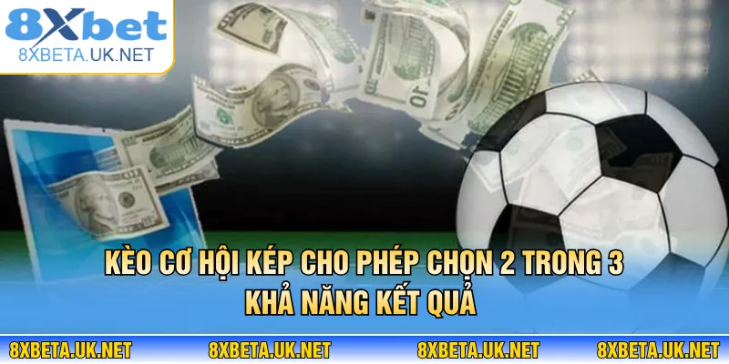 Kèo Cơ Hội Kép - Bí Kíp Né Thua Cho Người Chơi Tại 8XBET 2 Kèo cơ hội kép cho phép chọn 2 trong 3 khả năng kết quả