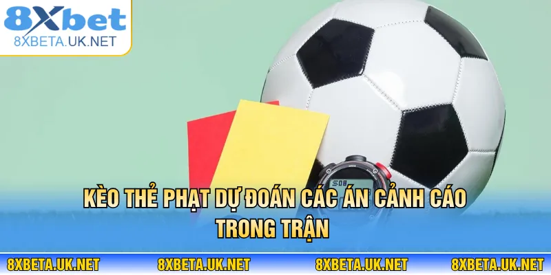 Kèo Thẻ Phạt - Dạng Cược Phụ Với Lợi Nhuận Cao Tại 8XBET 2 Kèo thẻ phạt dự đoán các án cảnh cáo trong trận