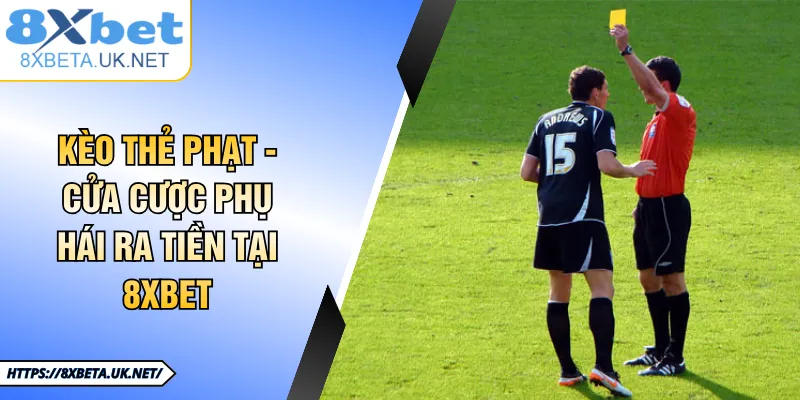 Kèo Thẻ Phạt - Dạng Cược Phụ Với Lợi Nhuận Cao Tại 8XBET 3 Kèo Thẻ Phạt - Cửa Cược Phụ Hái Ra Tiền Tại 8XBET