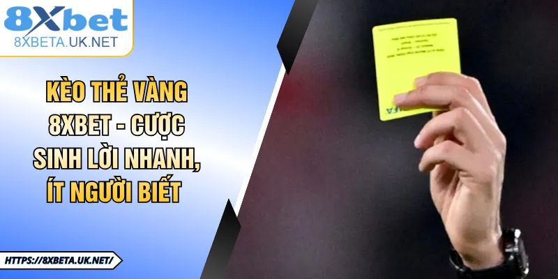 Kèo Thẻ Vàng - Luật Chơi & Mẹo Bắt Kèo Dễ Hiểu Tại 8XBET 1 Kèo Thẻ Vàng 8XBET - Cược Sinh Lời Nhanh, Ít Người Biết