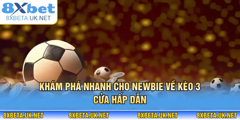 Kèo 3 Cửa - Chiến Thuật Vàng Chinh Phục Mọi Trận Đấu 2 Khám phá nhanh cho newbie về kèo 3 cửa hấp dẫn