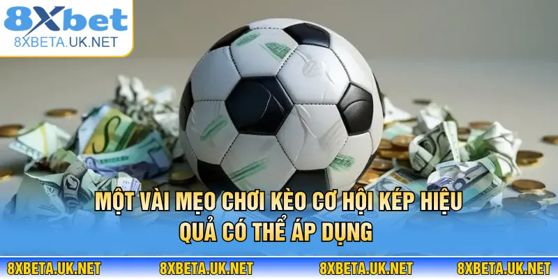 Kèo Cơ Hội Kép - Bí Kíp Né Thua Cho Người Chơi Tại 8XBET 4 Một vài mẹo chơi kèo cơ hội kép hiệu quả có thể áp dụng