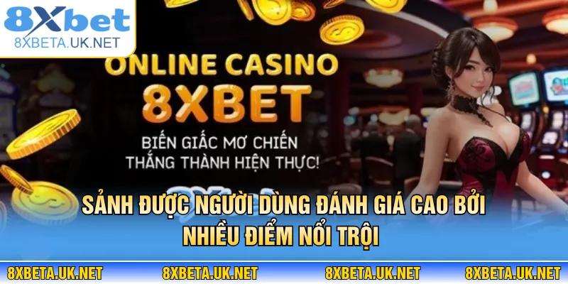 Casino 8XBET - Chơi Thật, Thưởng Khủng, Rút Tiền Nhanh 2 Sảnh được người dùng đánh giá cao bởi nhiều điểm nổi trội